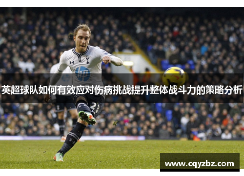 英超球队如何有效应对伤病挑战提升整体战斗力的策略分析