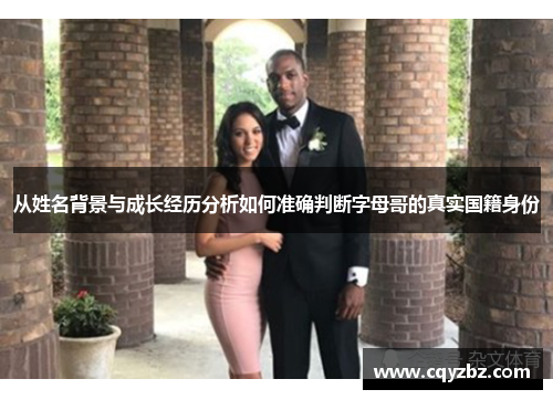 从姓名背景与成长经历分析如何准确判断字母哥的真实国籍身份